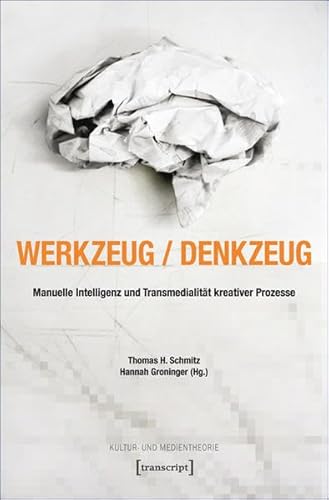 Werkzeug - Denkzeug: Manuelle Intelligenz und Transmedialität kreativer Prozesse (Kultur- und Medientheorie)